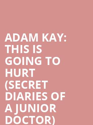 Adam Kay%3A This is Going To Hurt %28Secret Diaries Of A Junior Doctor%29 %28Vaudeville Theatre%29 at Vaudeville Theatre